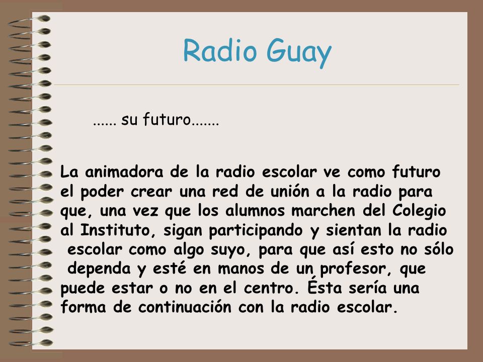 Radio Guay su futuro La animadora de la radio escolar ve como futuro. el poder crear una red de unión a la radio para.