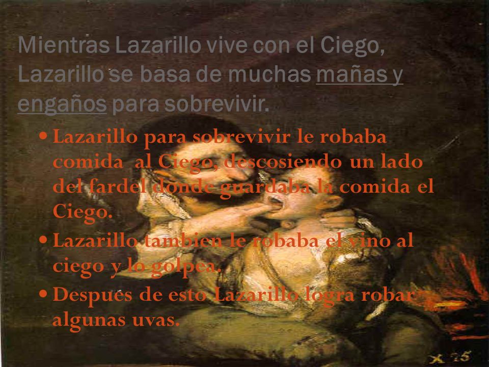 Mientras Lazarillo vive con el Ciego, Lazarillo se basa de muchas mañas y engaños para sobrevivir.