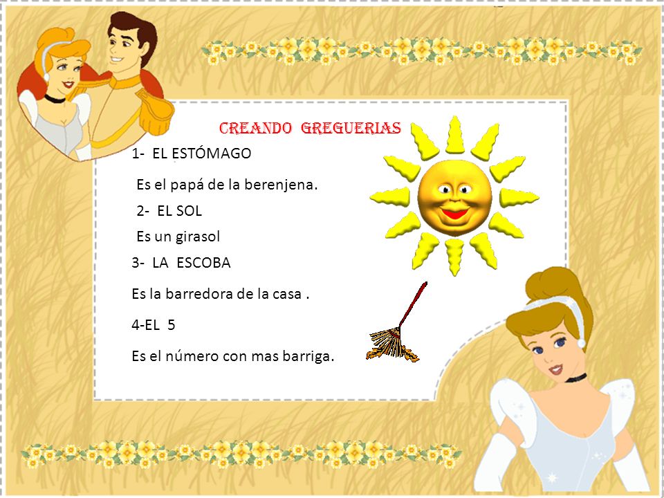 CREANDO GREGUERIAS 1- EL ESTÓMAGO. Es el papá de la berenjena. 2- EL SOL. Es un girasol. 3- LA ESCOBA.
