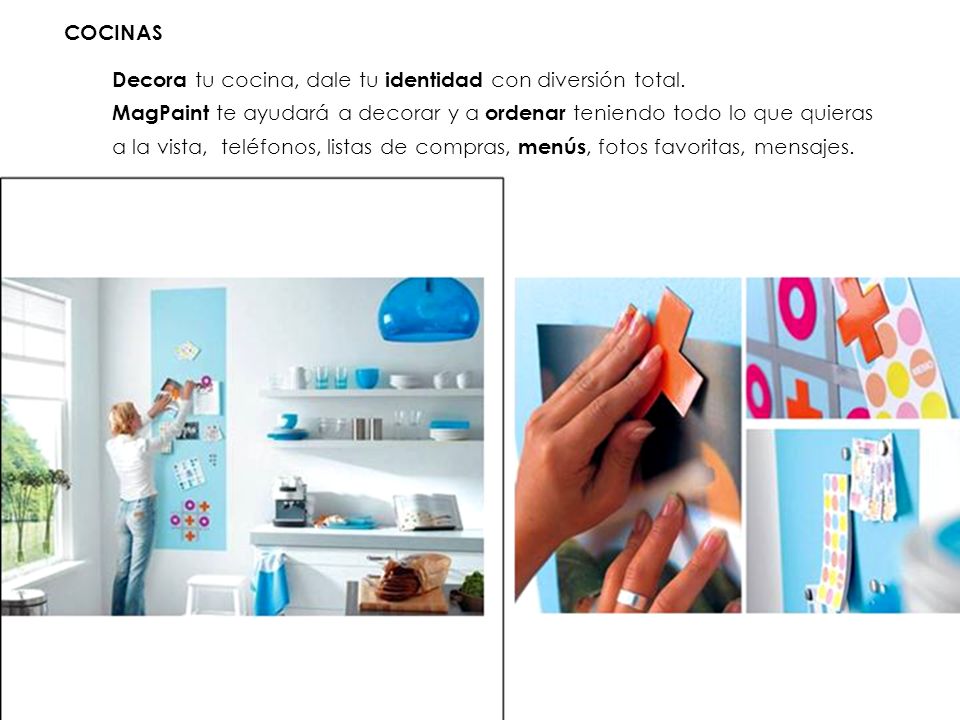 COCINAS Decora tu cocina, dale tu identidad con diversión total. MagPaint te ayudará a decorar y a ordenar teniendo todo lo que quieras.