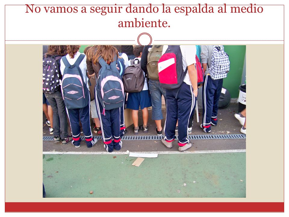 No vamos a seguir dando la espalda al medio ambiente.