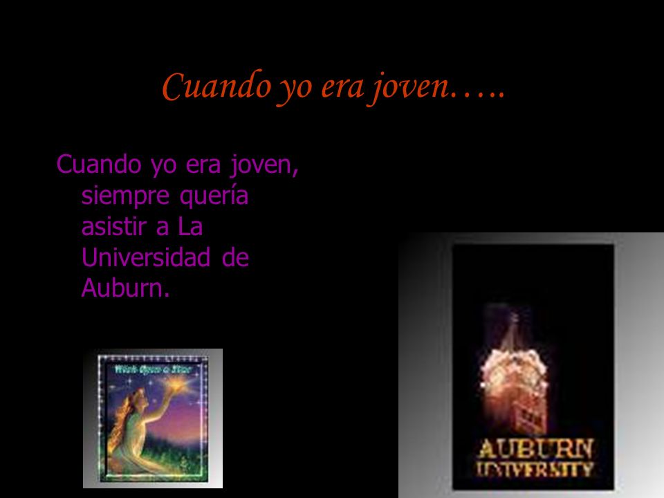 Cuando yo era joven….. Cuando yo era joven, siempre quería asistir a La Universidad de Auburn.