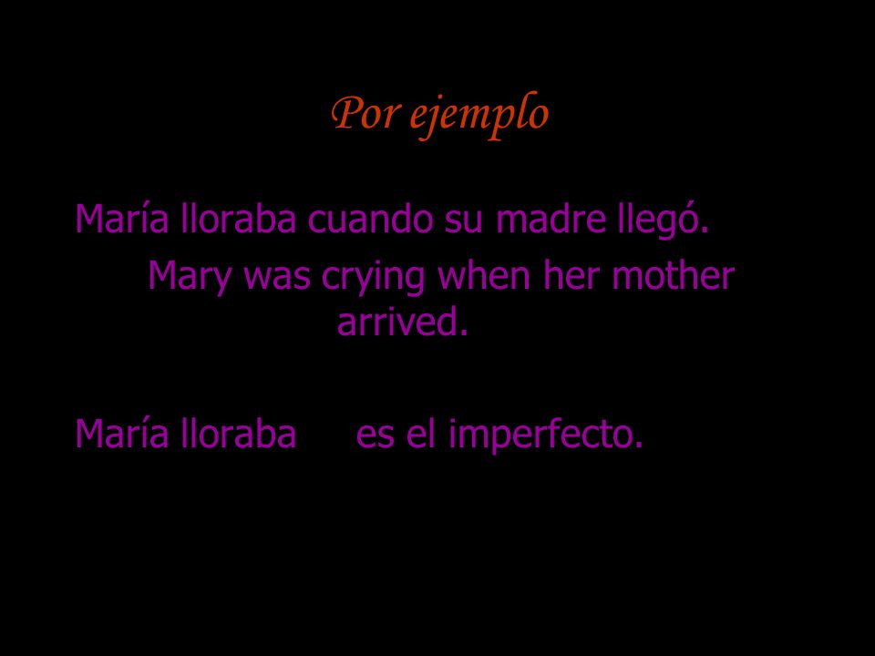 Por ejemplo María lloraba cuando su madre llegó.