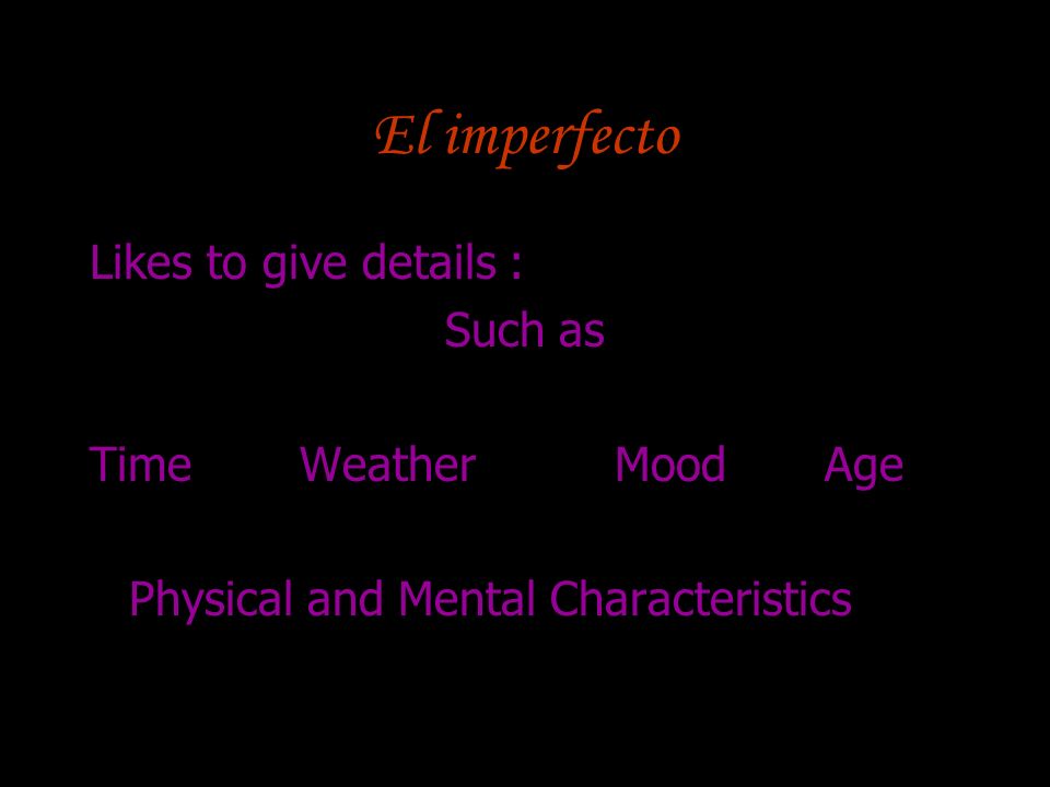 El imperfecto Likes to give details : Such as Time Weather Mood Age