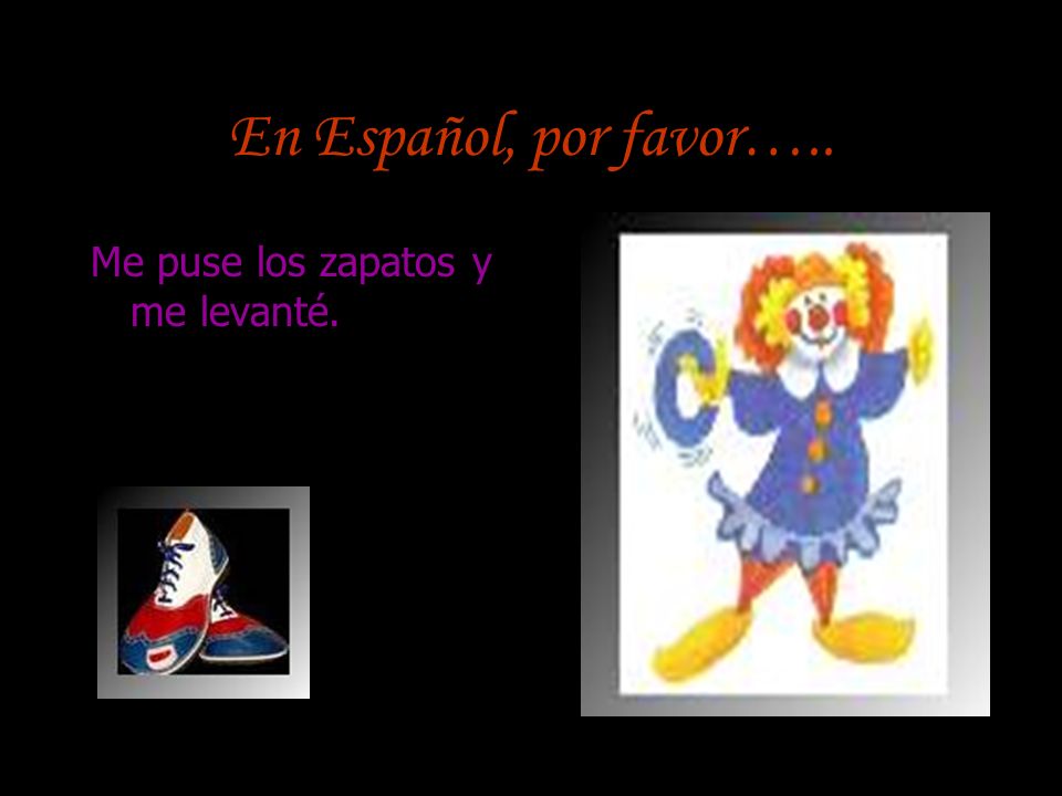 En Español, por favor….. Me puse los zapatos y me levanté.