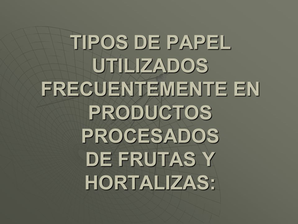 TIPOS DE PAPEL UTILIZADOS FRECUENTEMENTE EN PRODUCTOS PROCESADOS DE FRUTAS Y HORTALIZAS: