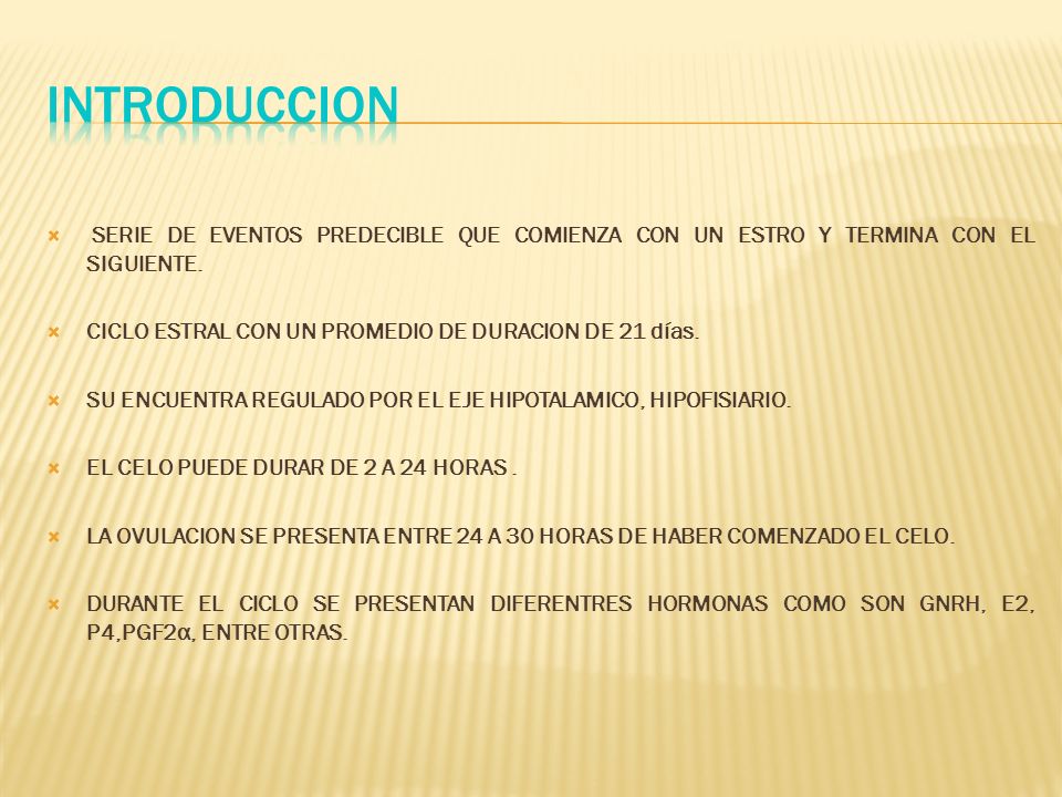 INTRODUCCION SERIE DE EVENTOS PREDECIBLE QUE COMIENZA CON UN ESTRO Y TERMINA CON EL SIGUIENTE. CICLO ESTRAL CON UN PROMEDIO DE DURACION DE 21 días.