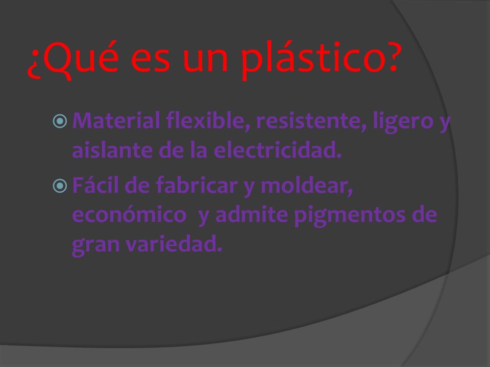 ¿Qué es un plástico Material flexible, resistente, ligero y aislante de la electricidad.