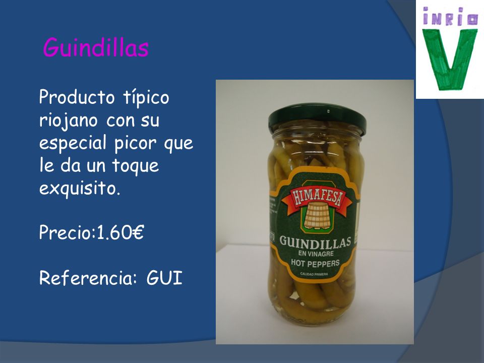 Guindillas Producto típico riojano con su especial picor que le da un toque exquisito. Precio:1.60€