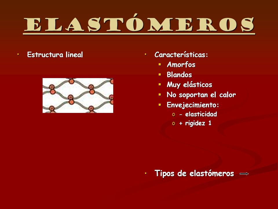 Elastómeros Tipos de elastómeros Estructura lineal Características: