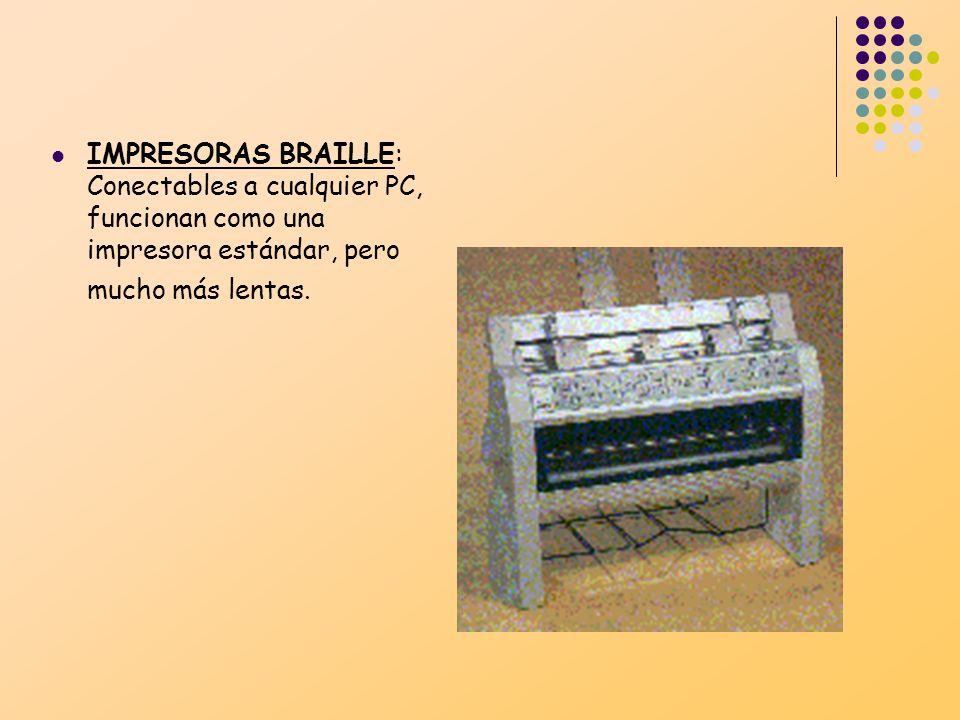 IMPRESORAS BRAILLE: Conectables a cualquier PC, funcionan como una impresora estándar, pero mucho más lentas.