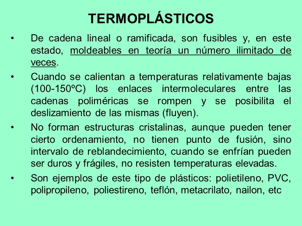 TERMOPLÁSTICOS De cadena lineal o ramificada, son fusibles y, en este estado, moldeables en teoría un número ilimitado de veces.