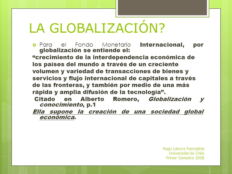 LA GLOBALIZACIÓN Para el Fondo Monetario Internacional, por globalización se entiende el: crecimiento de la interdependencia económica de.