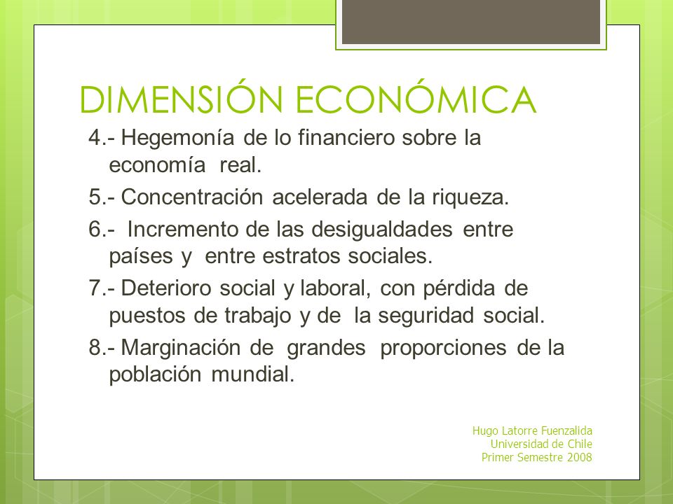 DIMENSIÓN ECONÓMICA 4.- Hegemonía de lo financiero sobre la economía real. 5.- Concentración acelerada de la riqueza.