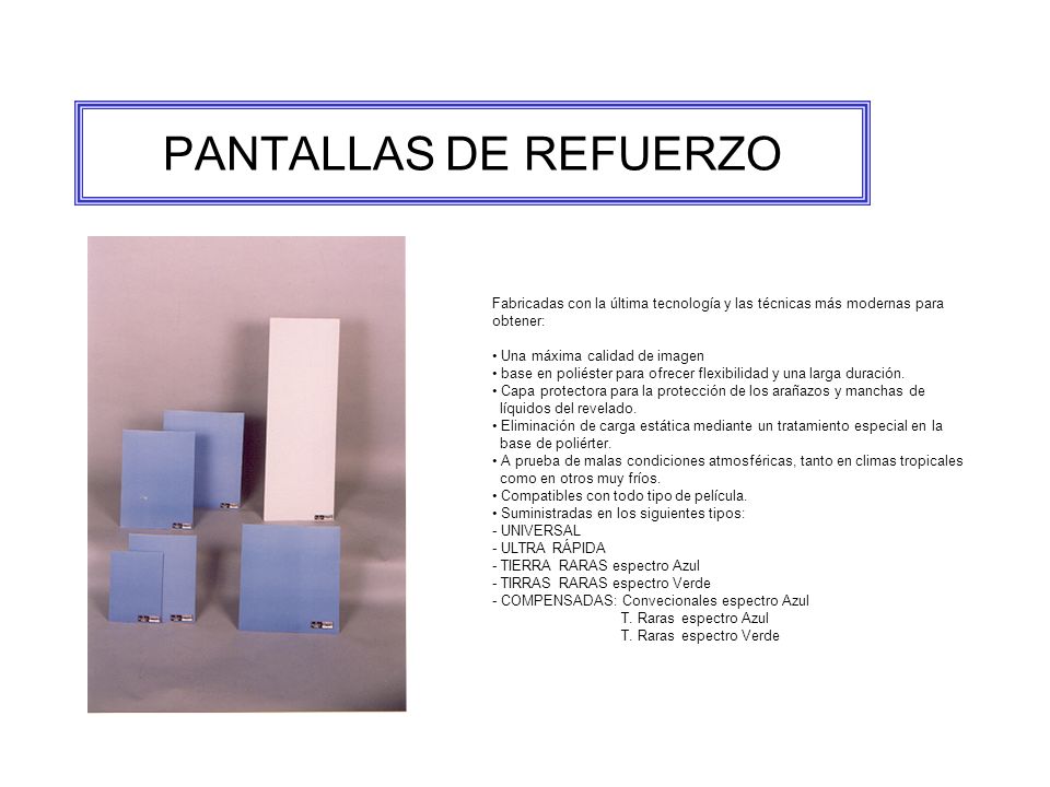 PANTALLAS DE REFUERZO Fabricadas con la última tecnología y las técnicas más modernas para obtener: