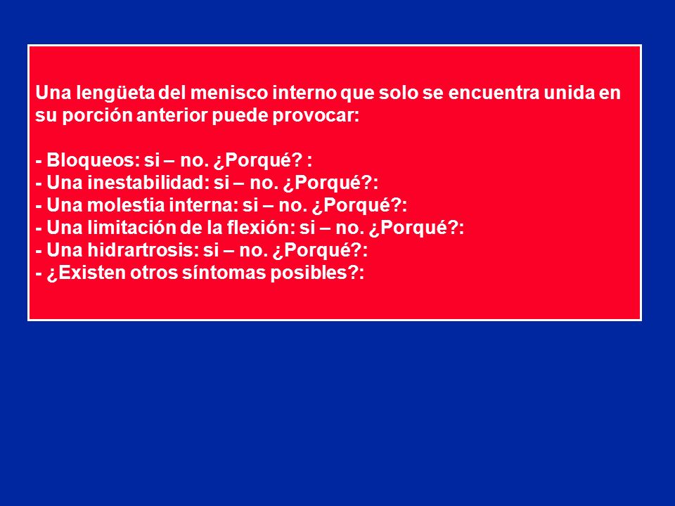 Una lengüeta del menisco interno que solo se encuentra unida en su porción anterior puede provocar: - Bloqueos: si – no.