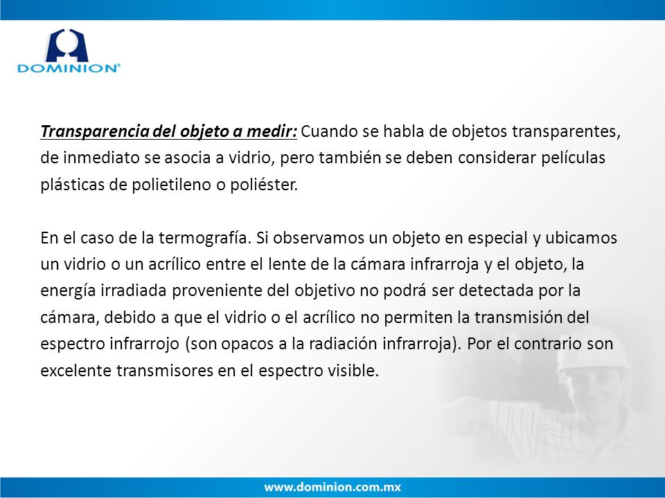 Transparencia del objeto a medir: Cuando se habla de objetos transparentes, de inmediato se asocia a vidrio, pero también se deben considerar películas plásticas de polietileno o poliéster.