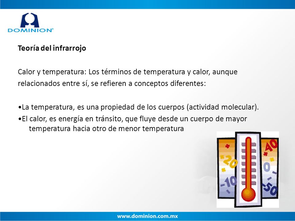 Teoría del infrarrojo Calor y temperatura: Los términos de temperatura y calor, aunque relacionados entre sí, se refieren a conceptos diferentes: •La temperatura, es una propiedad de los cuerpos (actividad molecular).
