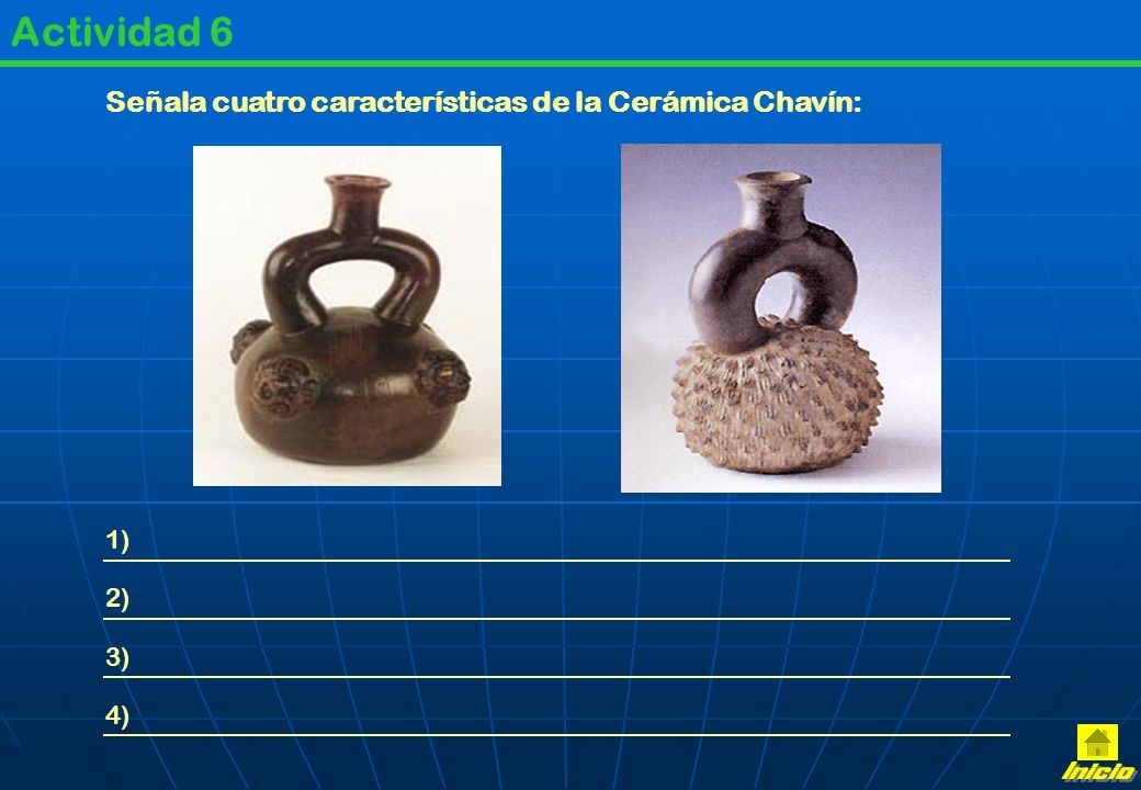 Actividad 6 Señala cuatro características de la Cerámica Chavín: 1) 2) 3) 4) Inicio