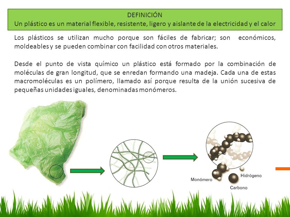DEFINICIÓN Un plástico es un material flexible, resistente, ligero y aislante de la electricidad y el calor.