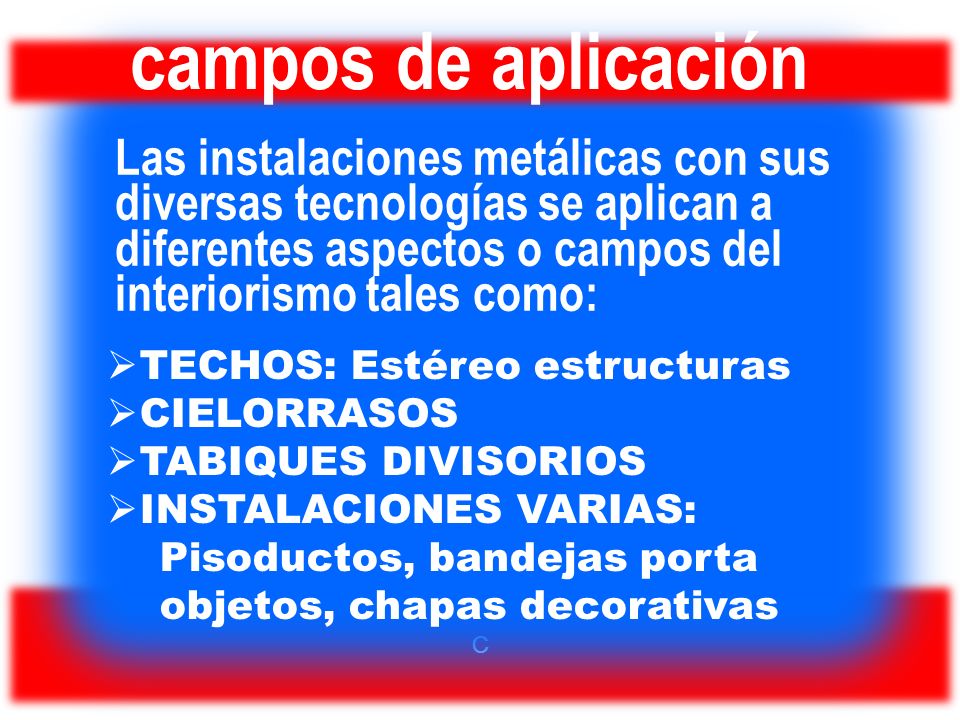 campos de aplicación Las instalaciones metálicas con sus diversas tecnologías se aplican a diferentes aspectos o campos del interiorismo tales como: