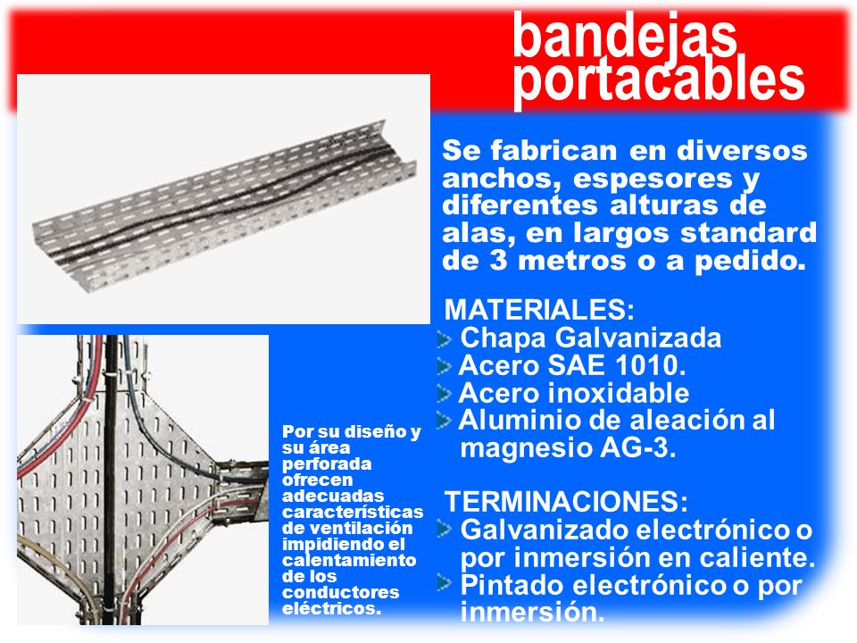 bandejas portacables. Se fabrican en diversos anchos, espesores y diferentes alturas de alas, en largos standard de 3 metros o a pedido.