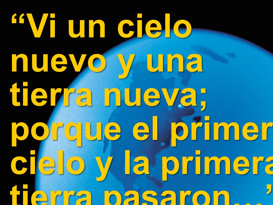 Vi un cielo nuevo y una tierra nueva; porque el primer cielo y la primera tierra pasaron…