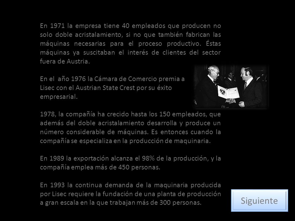 En 1971 la empresa tiene 40 empleados que producen no solo doble acristalamiento, si no que también fabrican las máquinas necesarias para el proceso productivo. Éstas máquinas ya suscitaban el interés de clientes del sector fuera de Austria.