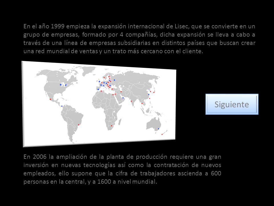 En el año 1999 empieza la expansión internacional de Lisec, que se convierte en un grupo de empresas, formado por 4 compañías, dicha expansión se lleva a cabo a través de una línea de empresas subsidiarias en distintos países que buscan crear una red mundial de ventas y un trato más cercano con el cliente.