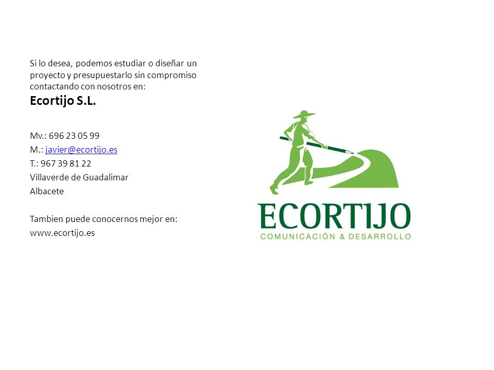 Si lo desea, podemos estudiar o diseñar un proyecto y presupuestarlo sin compromiso contactando con nosotros en: Ecortijo S.L.