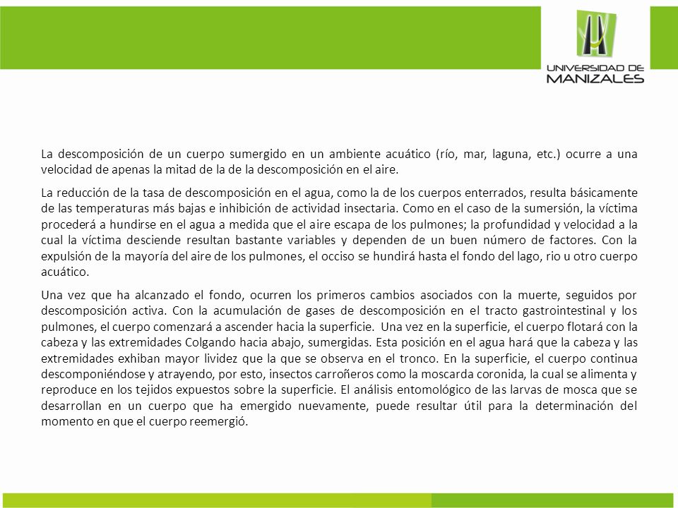 La descomposición de un cuerpo sumergido en un ambiente acuático (río, mar, laguna, etc.) ocurre a una velocidad de apenas la mitad de la de la descomposición en el aire.