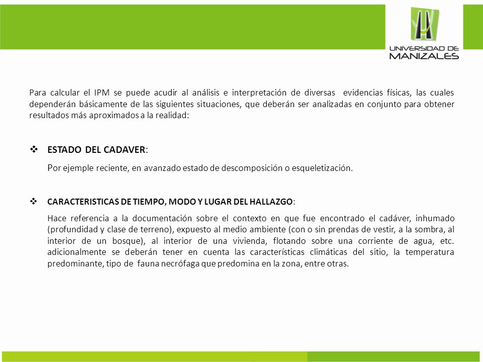 Para calcular el IPM se puede acudir al análisis e interpretación de diversas evidencias físicas, las cuales dependerán básicamente de las siguientes situaciones, que deberán ser analizadas en conjunto para obtener resultados más aproximados a la realidad: