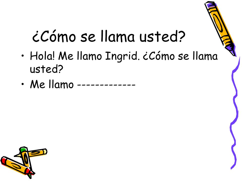 ¿Cómo se llama usted Hola! Me llamo Ingrid. ¿Cómo se llama usted