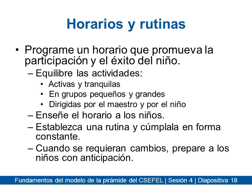 Horarios y rutinas Programe un horario que promueva la participación y el éxito del niño. Equilibre las actividades: