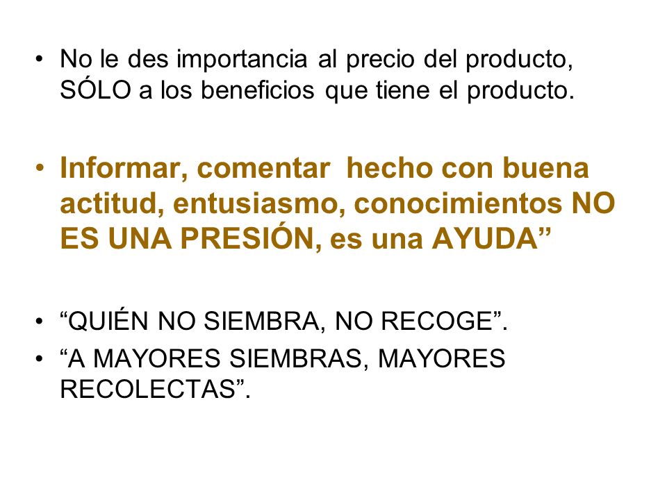 No le des importancia al precio del producto, SÓLO a los beneficios que tiene el producto.
