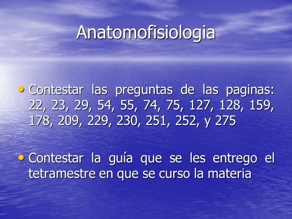 Anatomofisiologia Contestar las preguntas de las paginas: 22, 23, 29, 54, 55, 74, 75, 127, 128, 159, 178, 209, 229, 230, 251, 252, y 275.