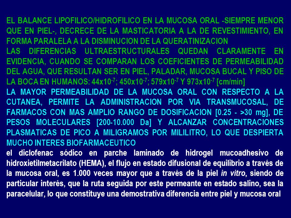 EL BALANCE LIPOFILICO/HIDROFILICO EN LA MUCOSA ORAL -SIEMPRE MENOR QUE EN PIEL-, DECRECE DE LA MASTICATORIA A LA DE REVESTIMIENTO, EN FORMA PARALELA A LA DISMINUCION DE LA QUERATINIZACION
