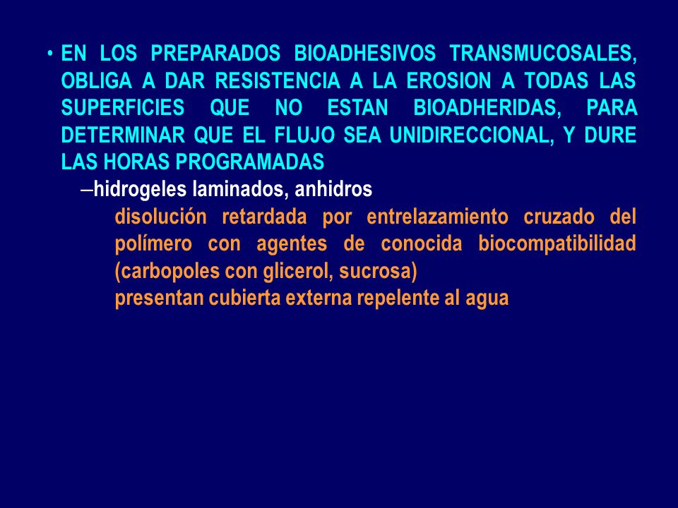 EN LOS PREPARADOS BIOADHESIVOS TRANSMUCOSALES, OBLIGA A DAR RESISTENCIA A LA EROSION A TODAS LAS SUPERFICIES QUE NO ESTAN BIOADHERIDAS, PARA DETERMINAR QUE EL FLUJO SEA UNIDIRECCIONAL, Y DURE LAS HORAS PROGRAMADAS