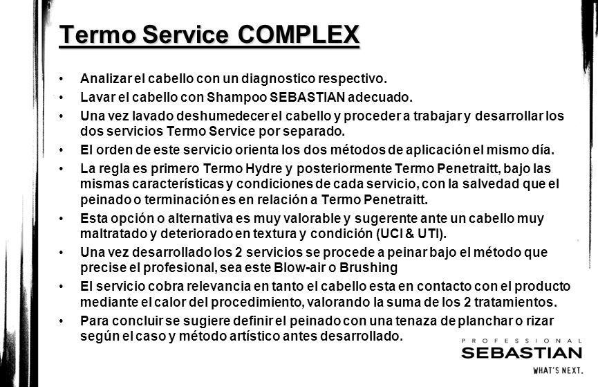 Termo Service COMPLEX Analizar el cabello con un diagnostico respectivo. Lavar el cabello con Shampoo SEBASTIAN adecuado.