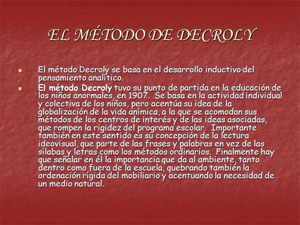 EL MÉTODO DE DECROLY El método Decroly se basa en el desarrollo inductivo del pensamiento analítico.