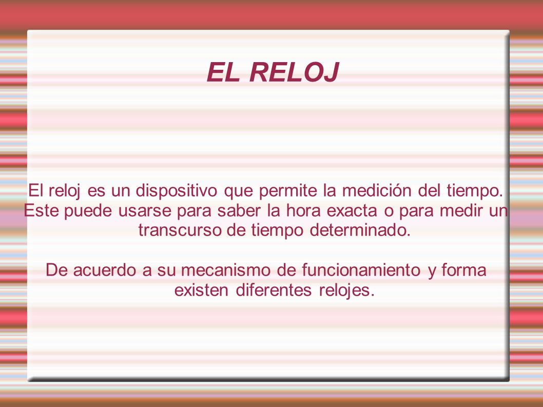 El reloj es un dispositivo que permite la medición del tiempo.