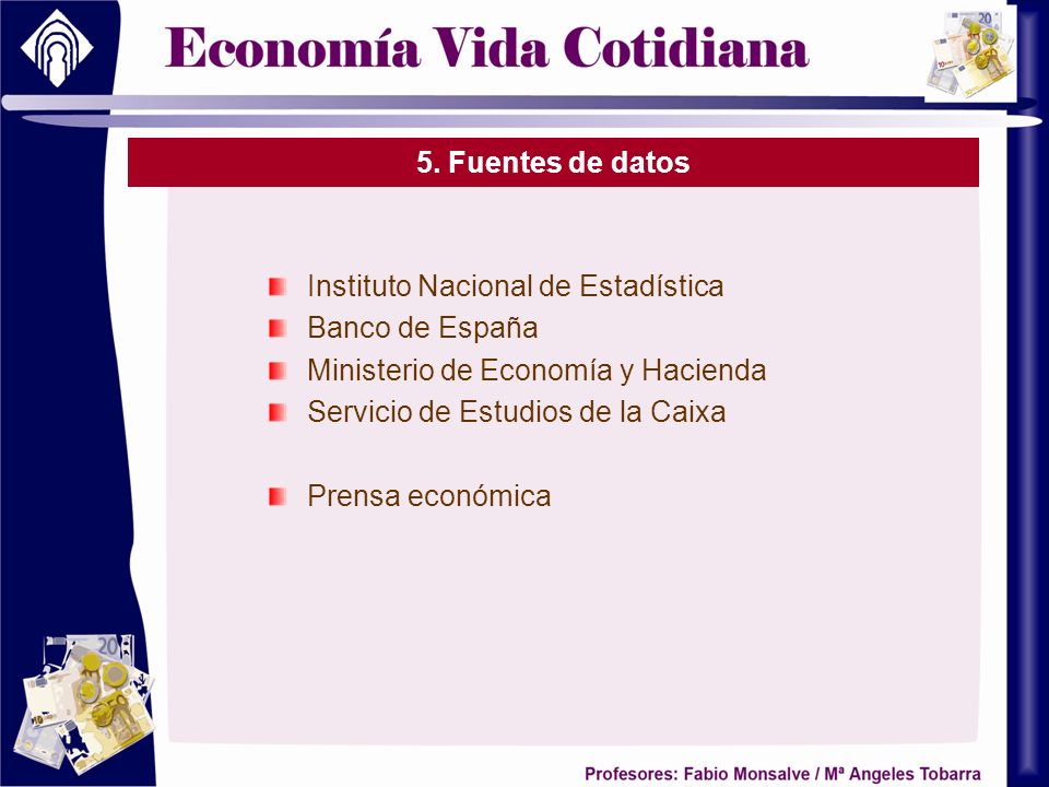 5. Fuentes de datos Instituto Nacional de Estadística. Banco de España. Ministerio de Economía y Hacienda.