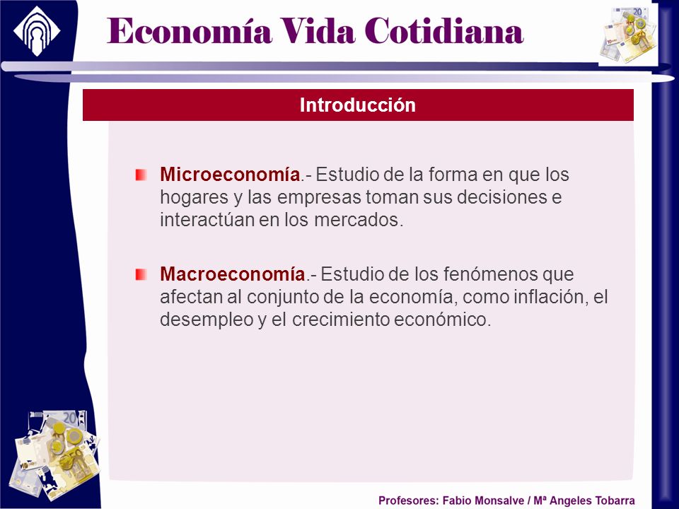 Introducción Microeconomía.- Estudio de la forma en que los hogares y las empresas toman sus decisiones e interactúan en los mercados.