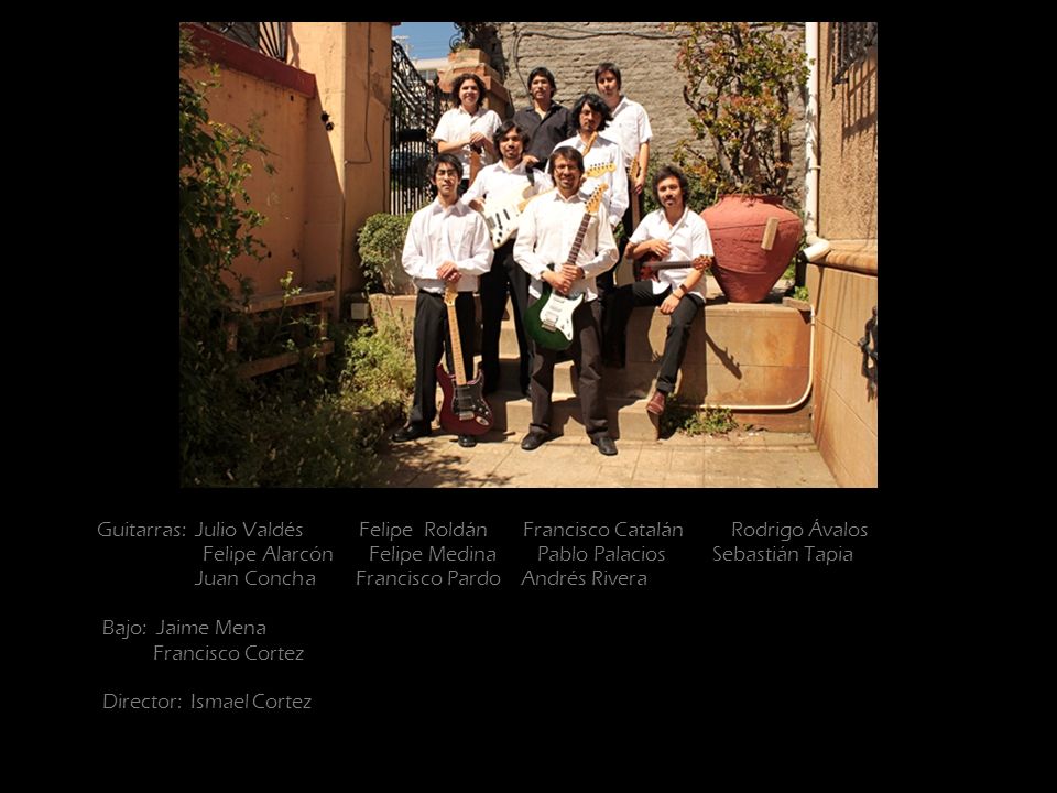 Guitarras: Julio Valdés Felipe Roldán Francisco Catalán Rodrigo Ávalos Felipe Alarcón Felipe Medina Pablo Palacios Sebastián Tapia