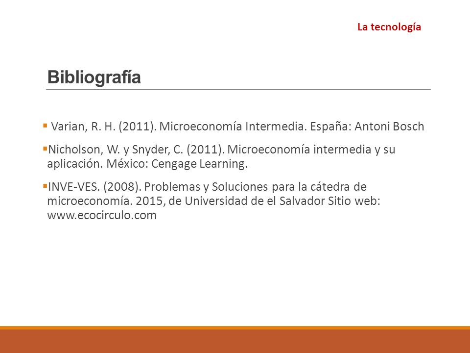 Bibliografía La tecnología. Varian, R. H. (2011). Microeconomía Intermedia. España: Antoni Bosch.