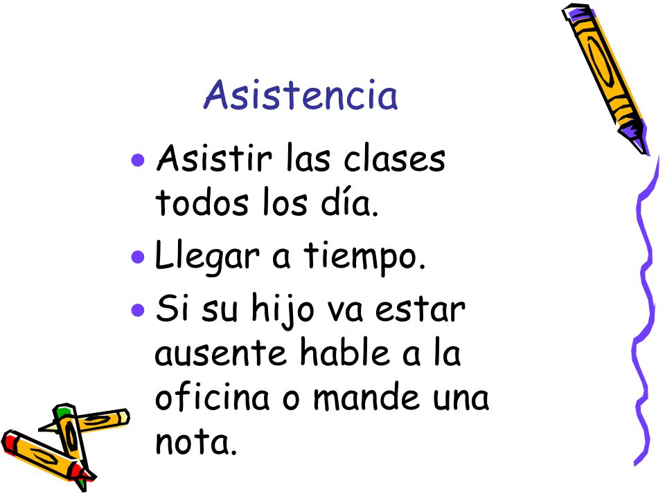 Asistencia Asistir las clases todos los día. Llegar a tiempo.