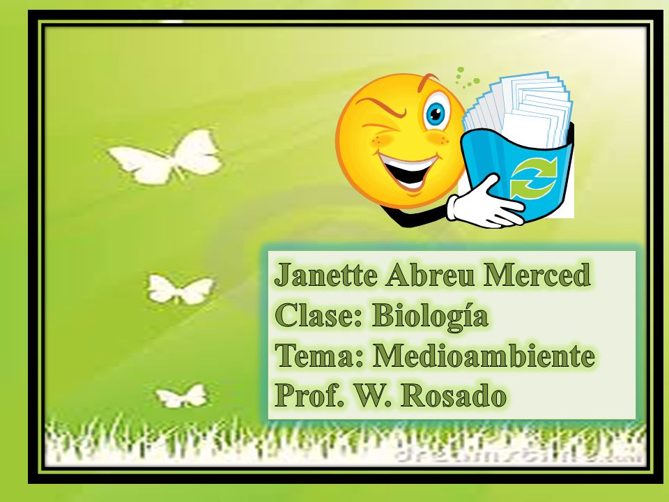 Janette Abreu Merced Clase: Biología Tema: Medioambiente Prof. W. Rosado