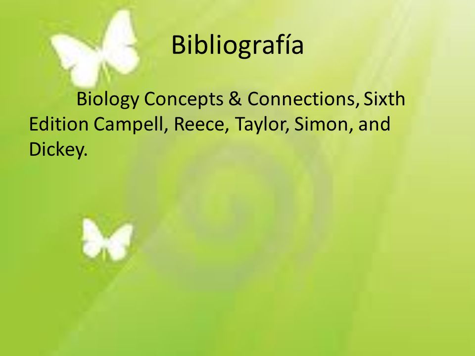 Bibliografía Biology Concepts & Connections, Sixth Edition Campell, Reece, Taylor, Simon, and Dickey.