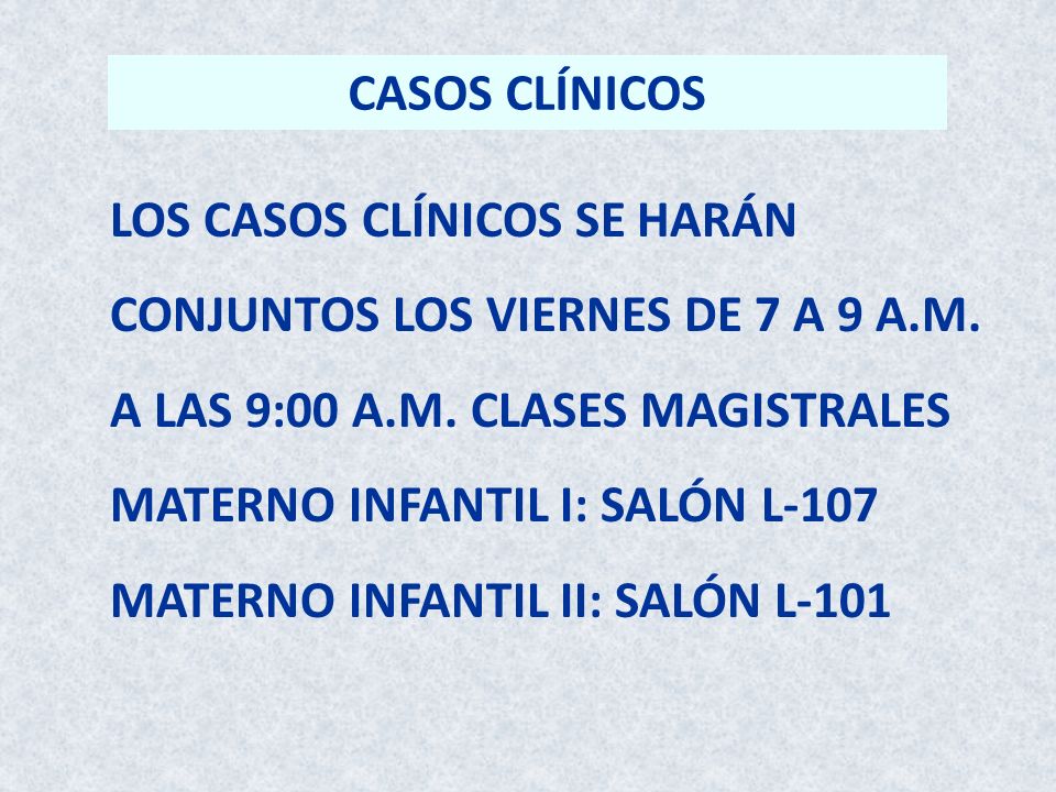 CASOS CLÍNICOS LOS CASOS CLÍNICOS SE HARÁN. CONJUNTOS LOS VIERNES DE 7 A 9 A.M. A LAS 9:00 A.M. CLASES MAGISTRALES.