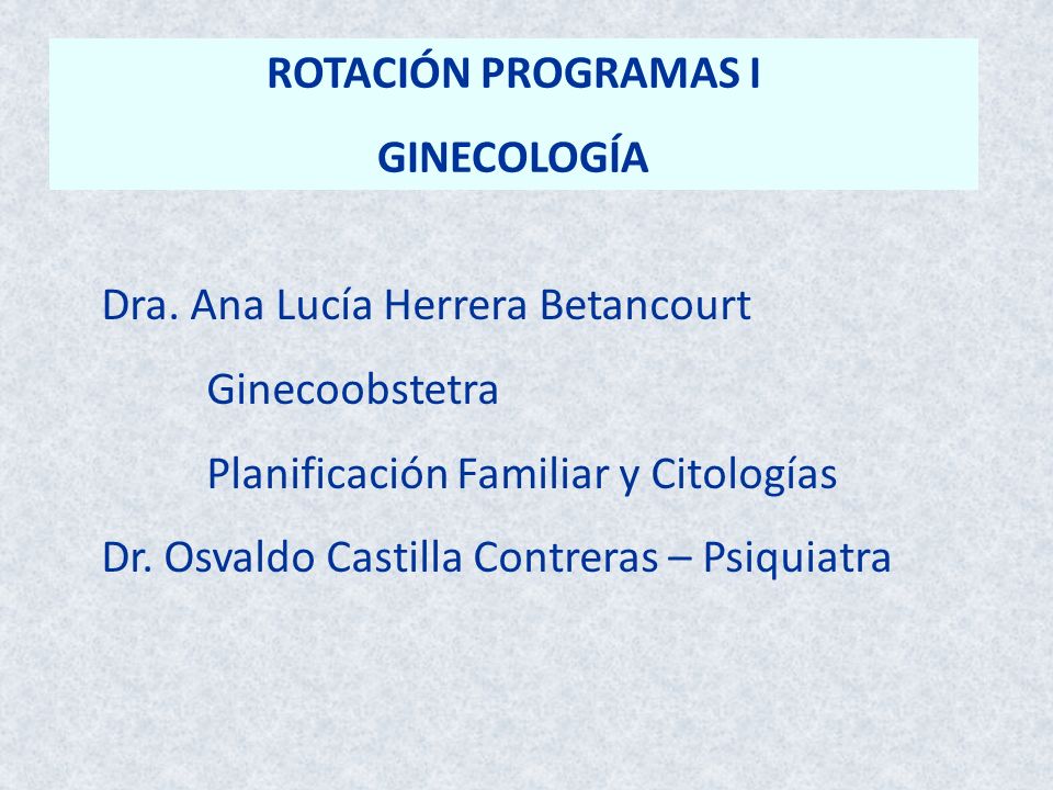 ROTACIÓN PROGRAMAS I GINECOLOGÍA. Dra. Ana Lucía Herrera Betancourt. Ginecoobstetra. Planificación Familiar y Citologías.